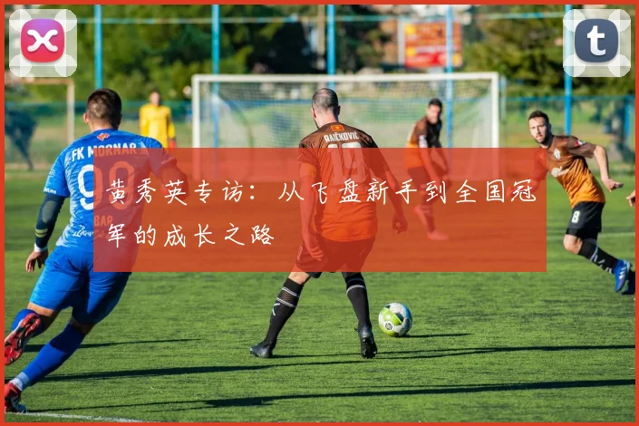 黄秀英专访：从飞盘新手到全国冠军的成长之路