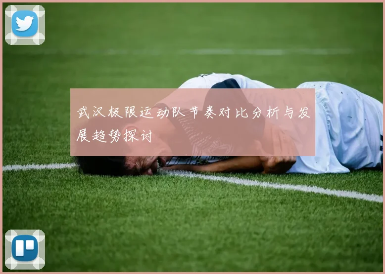 武汉极限运动队节奏对比分析与发展趋势探讨